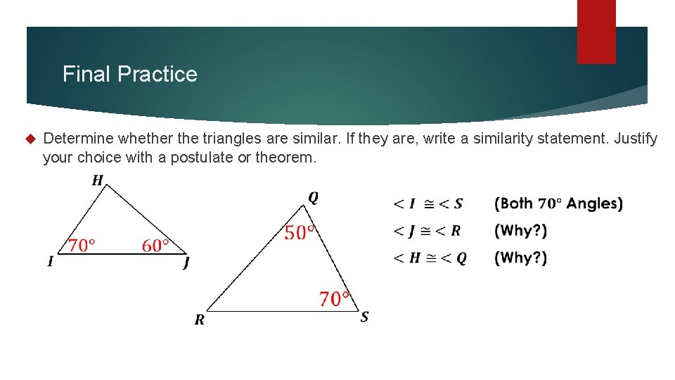 Final Practice Determine whether the triangles are similar. If they are, write a similarity