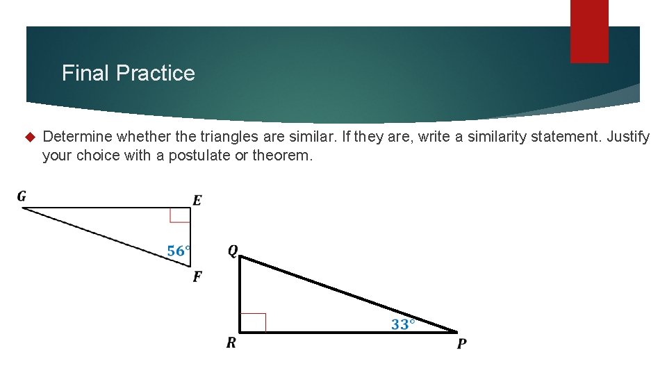 Final Practice Determine whether the triangles are similar. If they are, write a similarity