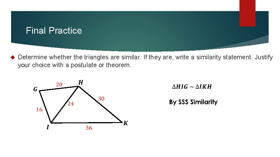 Final Practice Determine whether the triangles are similar. If they are, write a similarity