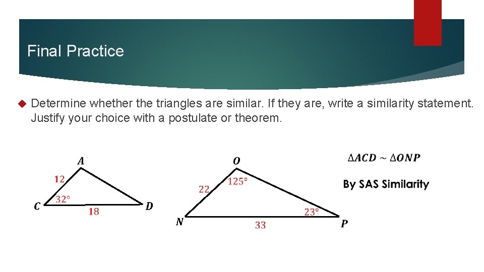 Final Practice Determine whether the triangles are similar. If they are, write a similarity