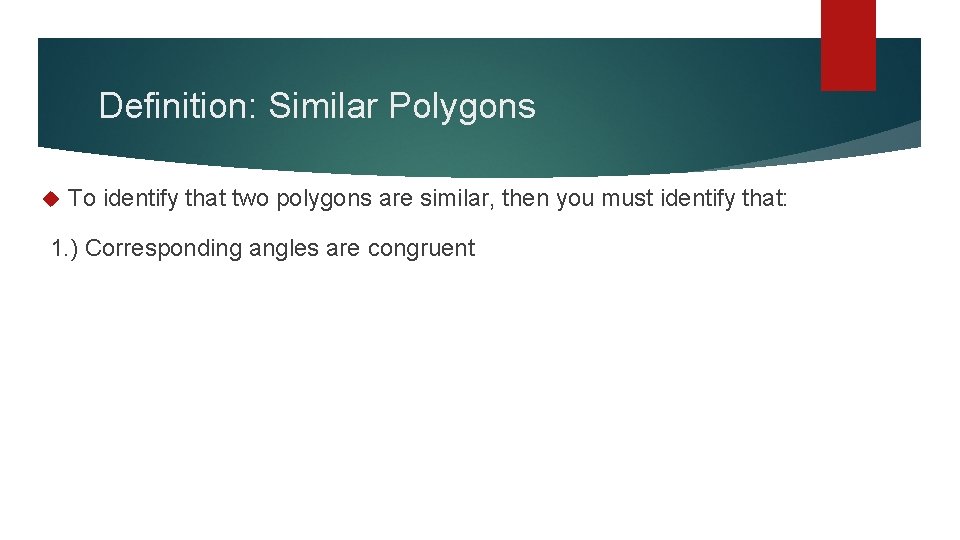 Definition: Similar Polygons To identify that two polygons are similar, then you must identify