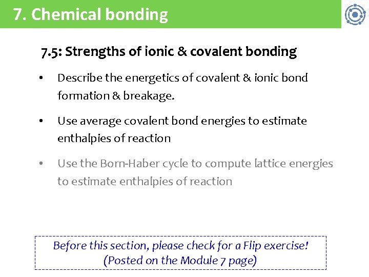 7. Chemical bonding 7. 5: Strengths of ionic & covalent bonding • Describe the