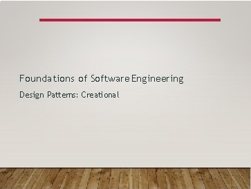 Foundations of Software Engineering Design Patterns: Creational 