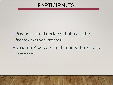 PARTICIPANTS • Product – the interface of objects the factory method creates. • Concrete.