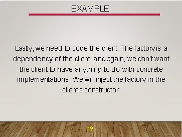 EXAMPLE Lastly, we need to code the client. The factory is a dependency of