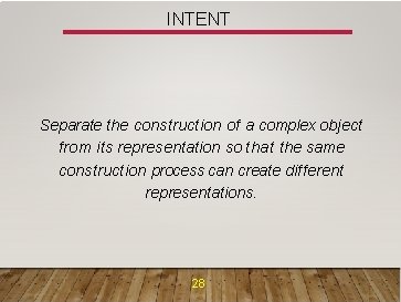 INTENT Separate the construction of a complex object from its representation so that the