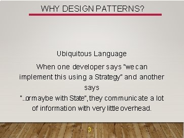WHY DESIGN PATTERNS? Ubiquitous Language When one developer says “we can implement this using