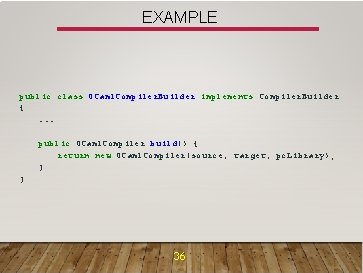 EXAMPLE public class OCaml. Compiler. Builder implements Compiler. Builder {. . . public OCaml.