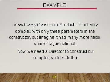 EXAMPLE OCaml. Compiler is our Product. It’s not very complex with only three parameters