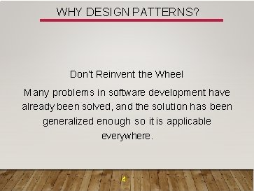 WHY DESIGN PATTERNS? Don’t Reinvent the Wheel Many problems in software development have already