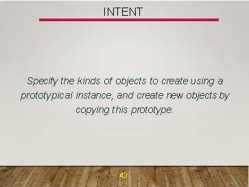 INTENT Specify the kinds of objects to create using a prototypical instance, and create