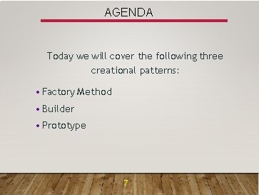 AGENDA Today we will cover the following three creational patterns: • Factory Method •