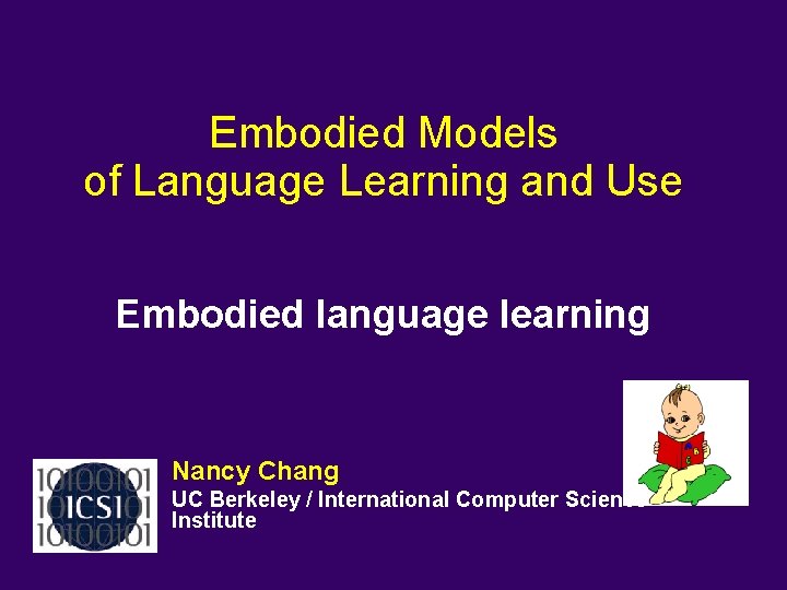 Embodied Models of Language Learning and Use Embodied language learning Nancy Chang UC Berkeley