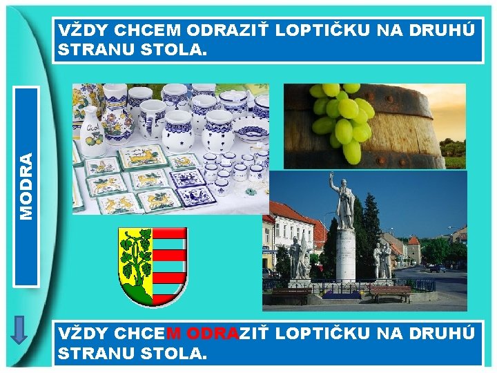 MODRA VŽDY CHCEM ODRAZIŤ LOPTIČKU NA DRUHÚ STRANU STOLA. 