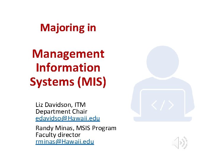 Majoring in Management Information Systems (MIS) Liz Davidson, ITM Department Chair edavidso@Hawaii. edu Randy