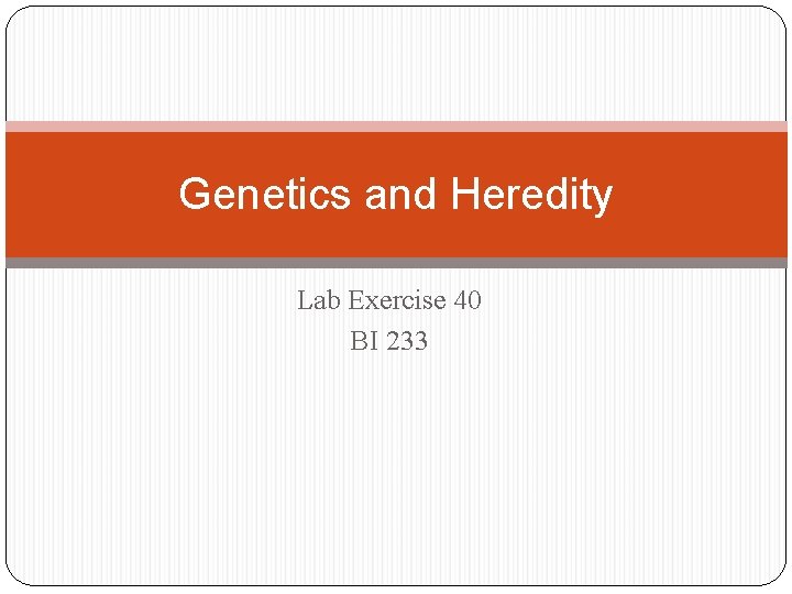 Genetics and Heredity Lab Exercise 40 BI 233 
