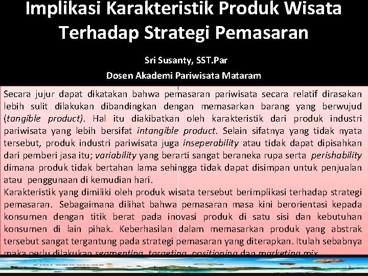 Implikasi Karakteristik Produk Wisata Terhadap Strategi Pemasaran Sri Susanty, SST. Par Dosen Akademi Pariwisata Implikasi Karakteristik Produk Wisata Terhadap Strategi Pemasaran Sri Susanty, SST. Par Dosen Akademi Pariwisata