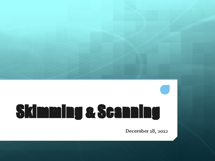 Skimming & Scanning December 18, 2012 