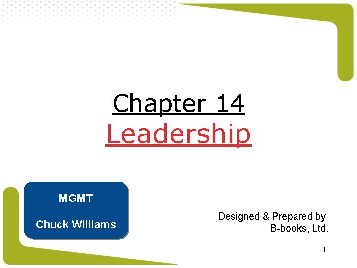 Chapter 14 Leadership MGMT Chuck Williams Designed & Prepared by B-books, Ltd. 1 
