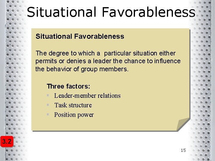 Situational Favorableness The degree to which a particular situation either permits or denies a