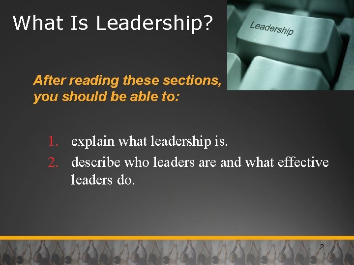 What Is Leadership? After reading these sections, you should be able to: 1. explain