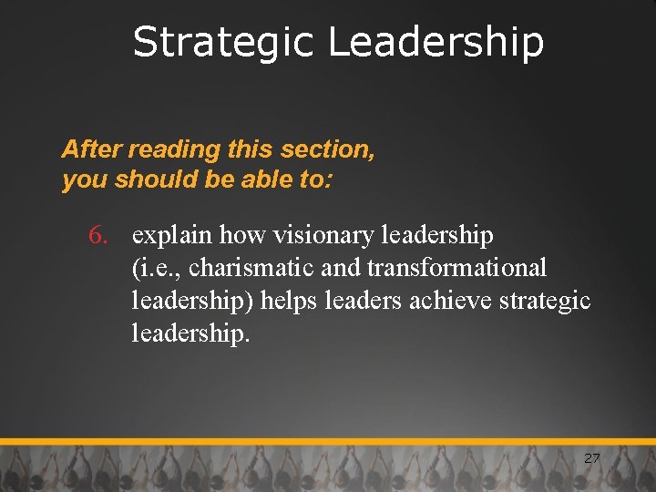 Strategic Leadership After reading this section, you should be able to: 6. explain how