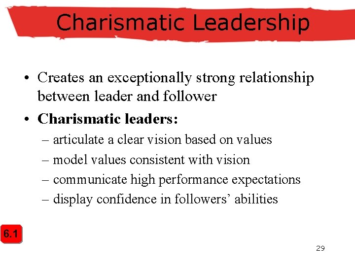 Charismatic Leadership • Creates an exceptionally strong relationship between leader and follower • Charismatic