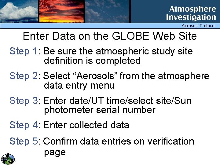 Aerosols Protocol Enter Data on the GLOBE Web Site Step 1: Be sure the