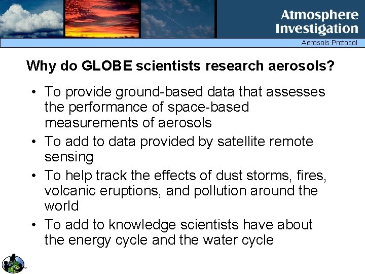 Aerosols Protocol Why do GLOBE scientists research aerosols? • To provide ground-based data that