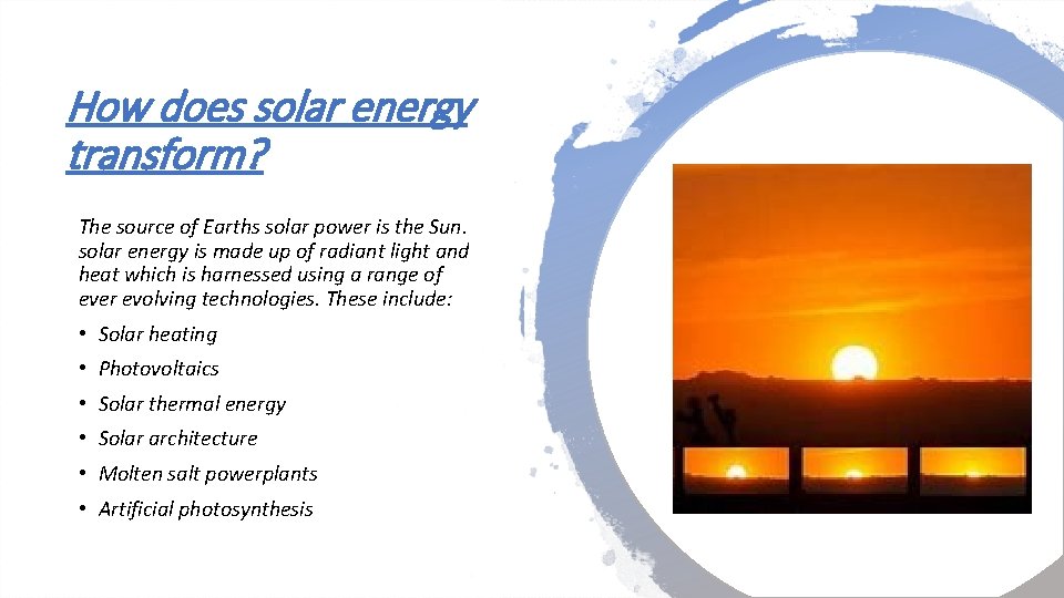 How does solar energy transform? The source of Earths solar power is the Sun.