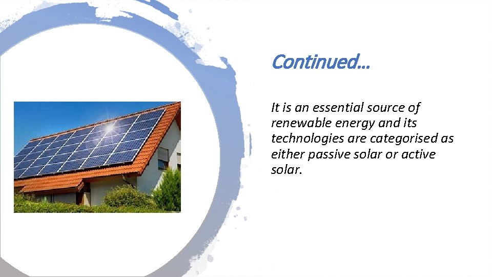 Continued… It is an essential source of renewable energy and its technologies are categorised