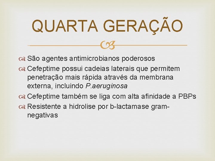 QUARTA GERAÇÃO São agentes antimicrobianos poderosos Cefeptime possui cadeias laterais que permitem penetração mais