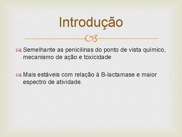 Introdução Semelhante as penicilinas do ponto de vista químico, mecanismo de ação e toxicidade