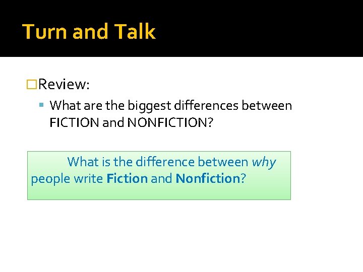 Turn and Talk �Review: What are the biggest differences between FICTION and NONFICTION? What