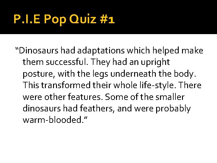 P. I. E Pop Quiz #1 “Dinosaurs had adaptations which helped make them successful.