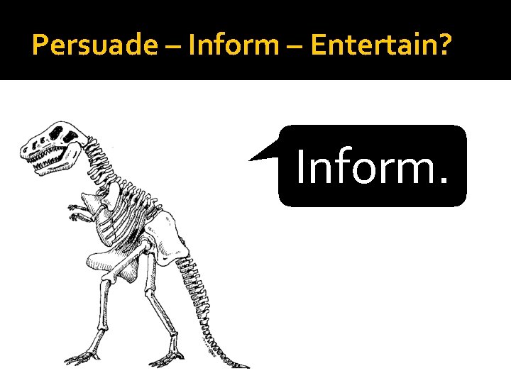 Persuade – Inform – Entertain? Inform. 