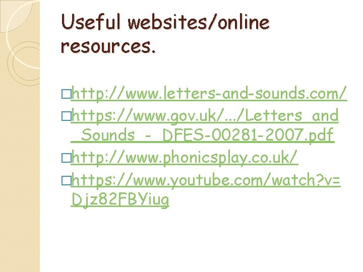 Useful websites/online resources. �http: //www. letters-and-sounds. com/ �https: //www. gov. uk/. . . /Letters_and Useful websites/online resources. �http: //www. letters-and-sounds. com/ �https: //www. gov. uk/. . . /Letters_and