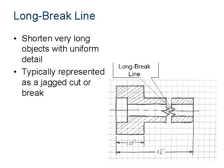 Long-Break Line • Shorten very long objects with uniform detail • Typically represented as
