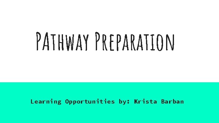 PAthway Preparation Learning Opportunities by: Krista Barban 