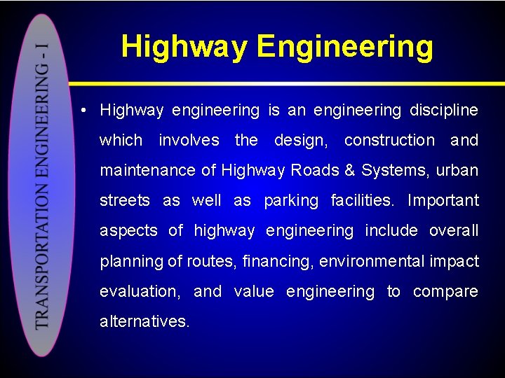Highway Engineering • Highway engineering is an engineering discipline which involves the design, construction