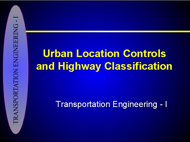 Urban Location Controls and Highway Classification Transportation Engineering - I 