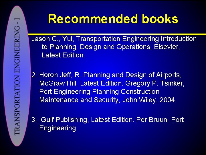 Recommended books Jason C. , Yui, Transportation Engineering Introduction to Planning, Design and Operations,