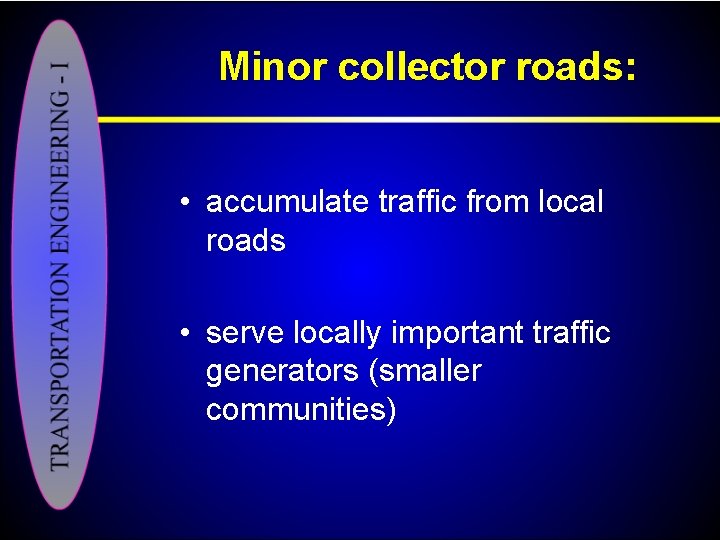 Minor collector roads: • accumulate traffic from local roads • serve locally important traffic