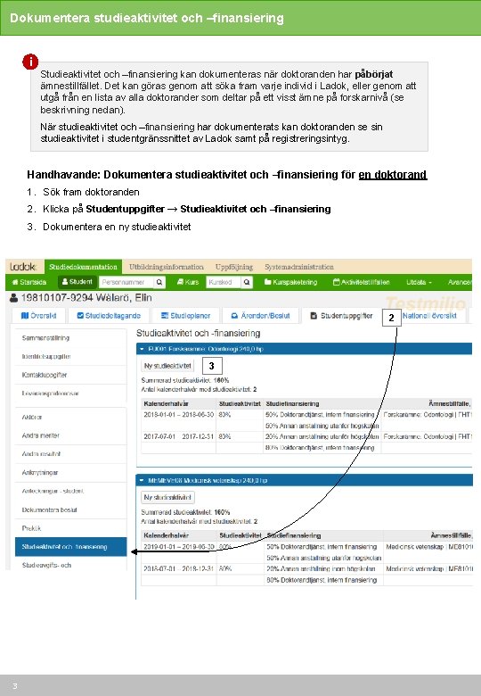 Dokumentera studieaktivitet och –finansiering i Studieaktivitet och –finansiering kan dokumenteras när doktoranden har påbörjat