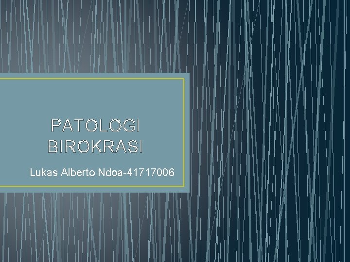 PATOLOGI BIROKRASI Lukas Alberto Ndoa-41717006 