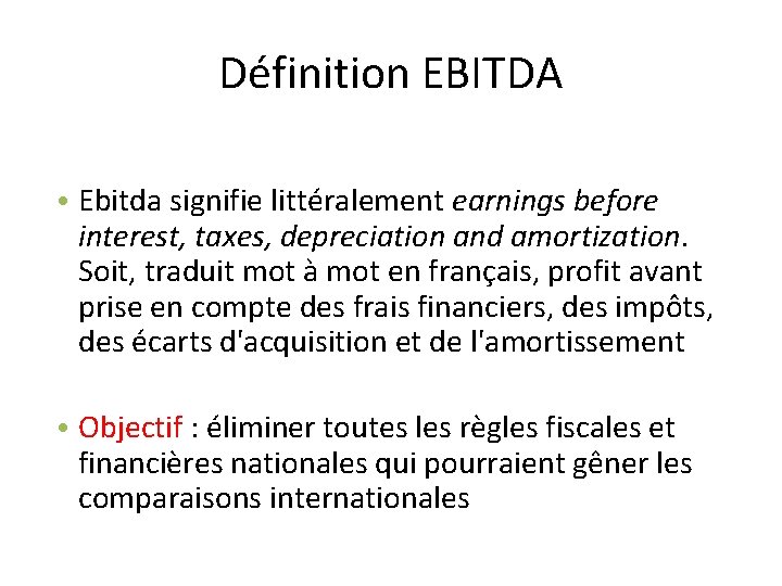 Définition EBITDA • Ebitda signifie littéralement earnings before interest, taxes, depreciation and amortization. Soit,