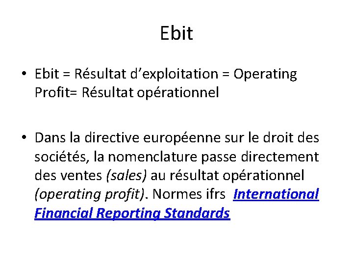 Ebit • Ebit = Résultat d’exploitation = Operating Profit= Résultat opérationnel • Dans la