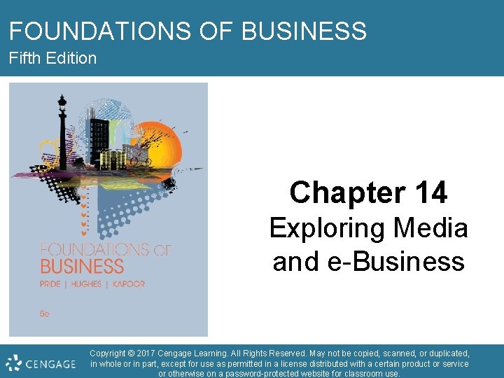 FOUNDATIONS OF BUSINESS Fifth Edition Chapter 14 Exploring Media and e-Business Copyright © 2017