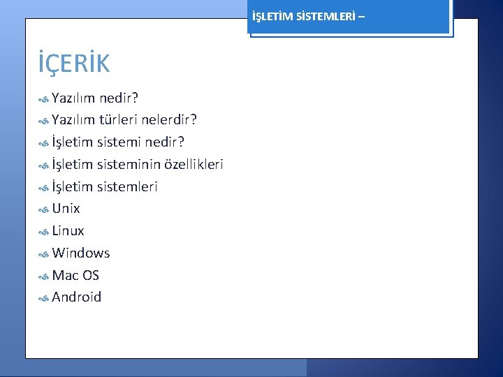 İŞLETİM SİSTEMLERİ – İÇERİK Yazılım nedir? Yazılım türleri nelerdir? İşletim sistemi nedir? İşletim sisteminin