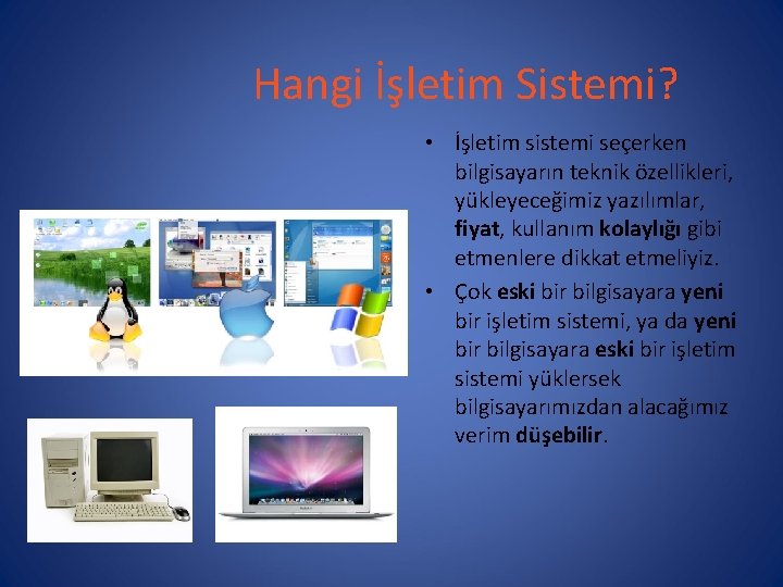 Hangi İşletim Sistemi? • İşletim sistemi seçerken bilgisayarın teknik özellikleri, yükleyeceğimiz yazılımlar, fiyat, kullanım